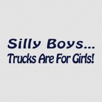 Silly Boys Trucks Are For Girls Decal Sticker