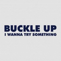 Buckle Up I Wanna Try Something Funny Decal Sticker