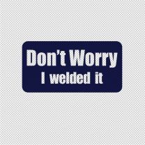 Dont Worry I Welded It Decal Sticker