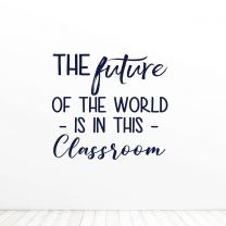 The Future Of The World Is In This Classroom Quote Vinyl Wall Decal Sticker