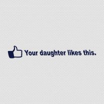 Your Daughter Likes This Funny Decal Sticker